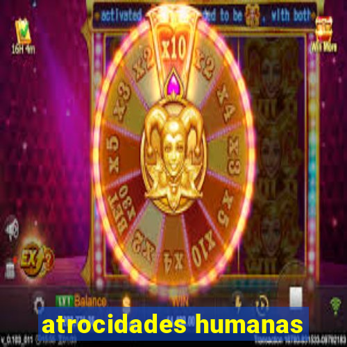 atrocidades humanas